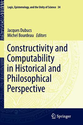 Constructivity and Computability in Historical and Philosophical Perspective - Dubucs, Jacques (Editor), and Bourdeau, Michel (Editor)