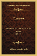 Consuelo: Comedia En Tres Actos y En Verso (1878)