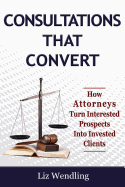 Consultations That Convert: How Attorneys Turn Interested Prospects Into Invested Clients