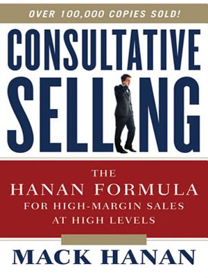 Consultative Selling: The Hanan Formula for High-Margin Sales at High Levels - Hanan, Mack