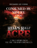 Consumed By Misery Upon Hell's Half Acre: A True Story From The FIRE and RAIN Chronicles