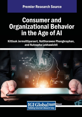 Consumer and Organizational Behavior in the Age of AI - Wongmahesak, Kittisak (Editor), and Phongkraphan, Nattharawee (Editor), and Lekhawichit, Nutnapha (Editor)