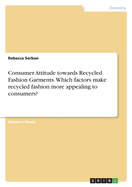 Consumer Attitude towards Recycled Fashion Garments. Which factors make recycled fashion more appealing to consumers?