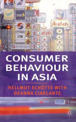 Consumer Behaviour in Asia - Schtte, Hellmut, and Ciarlante, Deanna