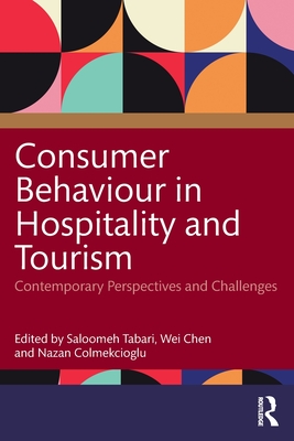 Consumer Behaviour in Hospitality and Tourism: Contemporary Perspectives and Challenges - Tabari, Saloomeh (Editor), and Chen, Wei (Editor), and Colmekcioglu, Nazan (Editor)