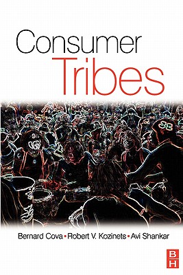 Consumer Tribes - Shankar, Avi, and Cova, Bernard, and Kozinets, Robert