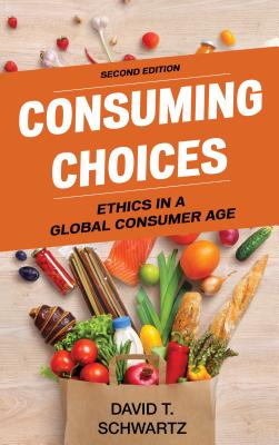 Consuming Choices: Ethics in a Global Consumer Age - Schwartz, David T.