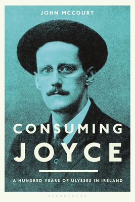 Consuming Joyce: 100 Years of Ulysses in Ireland - McCourt, John