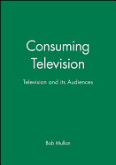 Consuming Television: Television and Its Audiences