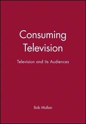 Consuming Television - Mullan, Bob