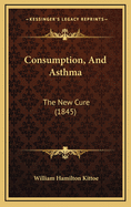 Consumption, and Asthma: The New Cure (1845)