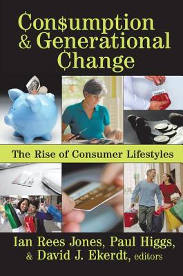 Consumption and Generational Change: The Rise of Consumer Lifestyles - Jones, Ian