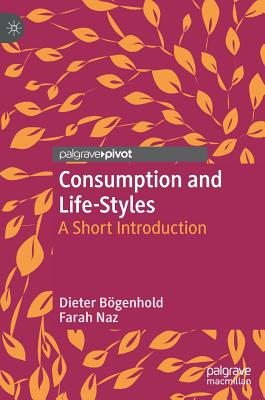 Consumption and Life-Styles: A Short Introduction - Bgenhold, Dieter, and Naz, Farah