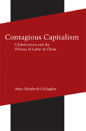 Contagious Capitalism: Globalization and the Politics of Labor in China - Gallagher, Mary Elizabeth
