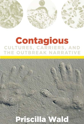 Contagious: Cultures, Carriers, and the Outbreak Narrative - Wald, Priscilla