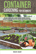 Container Gardening For Beginners: The Ultimate Beginner's Guide to Container Gardening: Hydroponics, Raised Beds, Greenhouses and Much More. with Tips for a Successful Organic Home Micro-Farming.