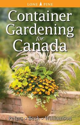 Container Gardening for Canada - Peters, Laura, and Beck, Alison, and Williamson, Don