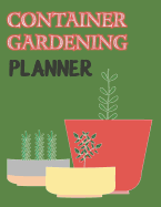 Container Gardening Planner: A Complete Indoor & Outdoor Garden Planning Journal and Inventory Log (2-Pages Spread Individual Plant Profile Section) for Small Space Urban/City Dwellers