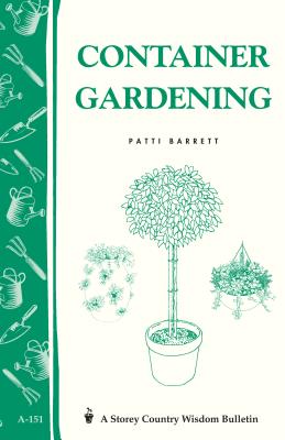 Container Gardening: Storey Country Wisdom Bulletin A-151 - Barrett, Patricia R