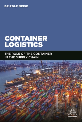 Container Logistics: The Role of the Container in the Supply Chain - Neise, Rolf, Dr. (Editor)