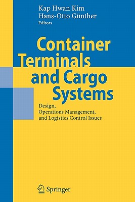 Container Terminals and Cargo Systems: Design, Operations Management, and Logistics Control Issues - Kim, Kap Hwan (Editor), and Gnther, Hans-Otto (Editor)