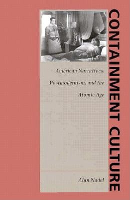 Containment Culture: American Narratives, Postmodernism, and the Atomic Age - Nadel, Alan, Professor