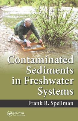 Contaminated Sediments in Freshwater Systems - Spellman, Frank R.