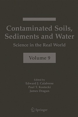 Contaminated Soils, Sediments and Water:: Science in the Real World - Calabrese, Edward J (Editor), and Kostecki, Paul T (Editor), and Dragun, James (Editor)