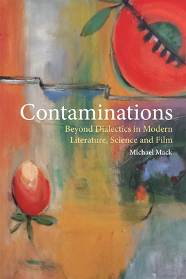 Contaminations: Beyond Dialectics in Modern Literature, Science and Film - Mack, Michael (Editor)