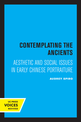 Contemplating the Ancients: Aesthetic and Social Issues in Early Chinese Portraiture - Spiro, Audrey