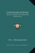 Contemplations: Being Studies in Christian Mysticism - Wilmshurst, W L