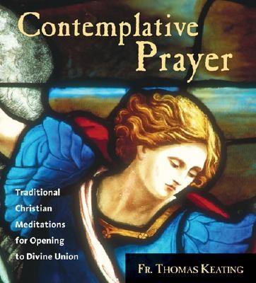 Contemplative Prayer: Traditional Christian Meditations for Opening to Divine Union - Keating, Thomas