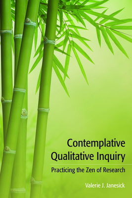 Contemplative Qualitative Inquiry: Practicing the Zen of Research - Janesick, Valerie J, Dr.