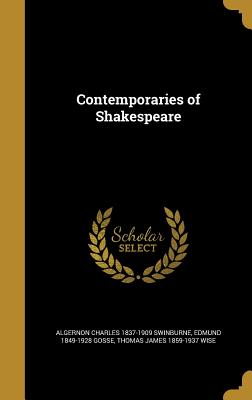 Contemporaries of Shakespeare - Swinburne, Algernon Charles 1837-1909, and Gosse, Edmund 1849-1928, and Wise, Thomas James 1859-1937