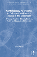 Contemporary Approaches to Behaviour and Mental Health in the Classroom: Weaving Together Theory, Practice, Policy and Educational Discourse
