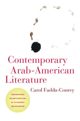 Contemporary Arab-American Literature: Transnational Reconfigurations of Citizenship and Belonging - Fadda-Conrey, Carol