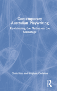 Contemporary Australian Playwriting: Re-visioning the Nation on the Mainstage