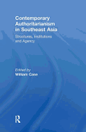 Contemporary Authoritarianism in Southeast Asia: Structures, Institutions and Agency