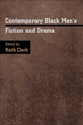 Contemporary Black Men's Fiction and Drama - Clark, Keith (Editor), and Baldwin, James (Contributions by), and Wright, Richard (Contributions by)