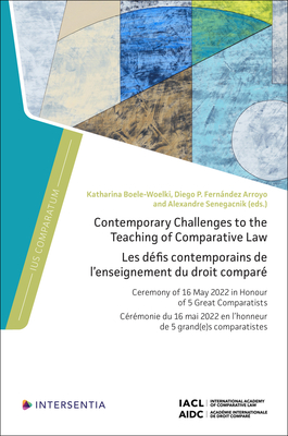 Contemporary Challenges to the Teaching of Comparative Law: Ceremony of 16 May 2022 in Honour of 5 Great Comparatists - Boele-Woelki, Katharina (Editor), and Fernndez Arroyo, Diego P (Editor), and Senegacnik, Alexandre (Editor)