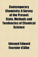 Contemporary Chemistry: A Survey of the Present State, Methods and Tendencies of Chemical Science (Classic Reprint)