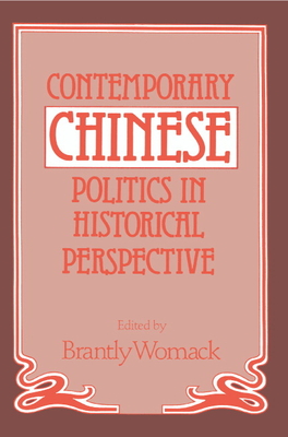 Contemporary Chinese Politics in Historical Perspective - Womack, Brantly (Editor)