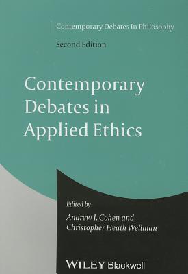 Contemporary Debates in Applied Ethics - Cohen, Andrew I. (Editor), and Wellman, Christopher Heath (Editor)