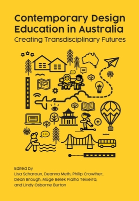 Contemporary Design Education in Australia: Creating Transdisciplinary Futures - Scharoun, Lisa (Editor), and Meth, Deanna (Editor), and Crowther, Philip (Editor)