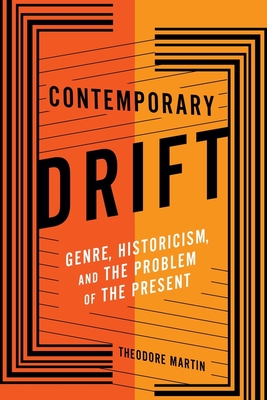 Contemporary Drift: Genre, Historicism, and the Problem of the Present - Martin, Theodore, Sir