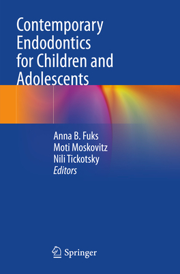 Contemporary Endodontics for Children and Adolescents - Fuks, Anna B. (Editor), and Moskovitz, Moti (Editor), and Tickotsky, Nili (Editor)