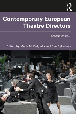 Contemporary European Theatre Directors - Delgado, Maria M (Editor), and Rebellato, Dan (Editor)