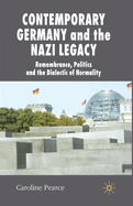 Contemporary Germany and the Nazi Legacy: Remembrance, Politics and the Dialectic of Normality