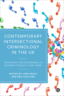 Contemporary Intersectional Criminology in the UK: Examining the Boundaries of Intersectionality and Crime - Healy, Jane (Editor), and Colliver, Ben (Editor)
