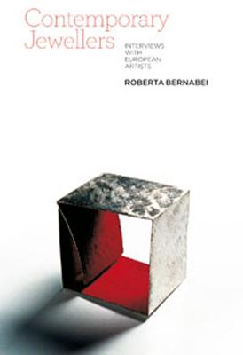 Contemporary Jewellers: Interviews with European Artists - Bernabei, Roberta, Professor